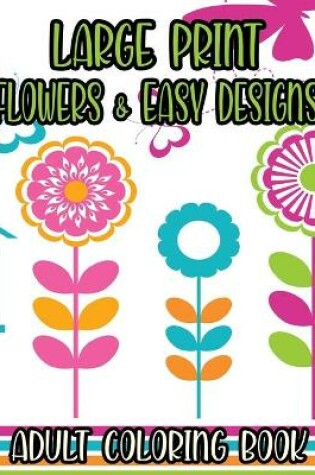 Cover of Large Print Flowers & Easy Designs Adult Coloring Book