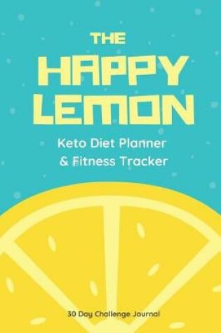Cover of The Happy Lemon Keto Diet Planner & Fitness Tracker