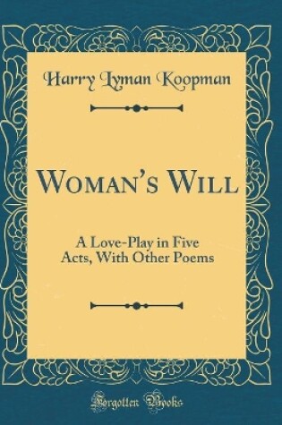 Cover of Woman's Will: A Love-Play in Five Acts, With Other Poems (Classic Reprint)