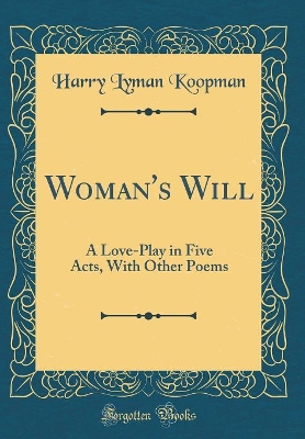 Book cover for Woman's Will: A Love-Play in Five Acts, With Other Poems (Classic Reprint)