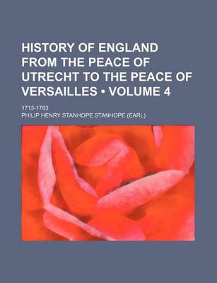 Book cover for History of England from the Peace of Utrecht to the Peace of Versailles (Volume 4); 1713-1783