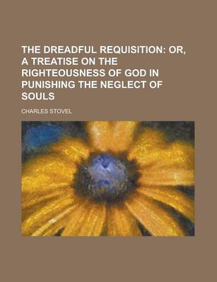 Book cover for The Dreadful Requisition; Or, a Treatise on the Righteousness of God in Punishing the Neglect of Souls