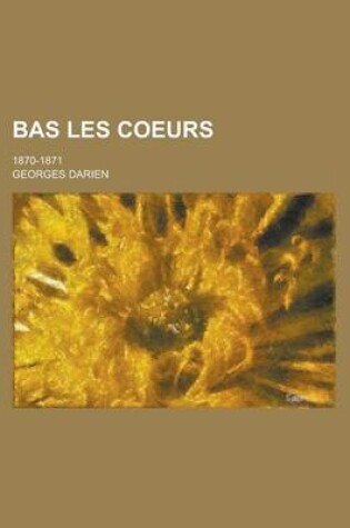 Cover of Bas Les Coeurs; 1870-1871