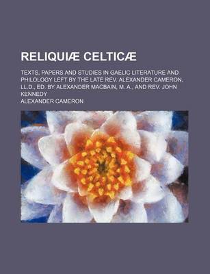Book cover for Reliquiae Celticae; Texts, Papers and Studies in Gaelic Literature and Philology Left by the Late REV. Alexander Cameron, LL.D., Ed. by Alexander Macbain, M. A., and REV. John Kennedy