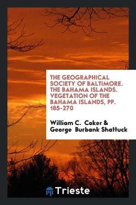Book cover for The Geographical Society of Baltimore. the Bahama Islands. Vegetation of the Bahama Islands, Pp. 185-270