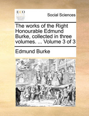 Book cover for The Works of the Right Honourable Edmund Burke, Collected in Three Volumes. ... Volume 3 of 3