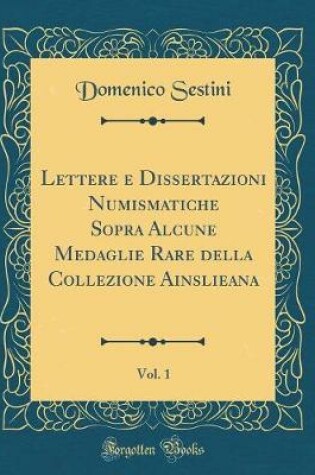 Cover of Lettere E Dissertazioni Numismatiche Sopra Alcune Medaglie Rare Della Collezione Ainslieana, Vol. 1 (Classic Reprint)