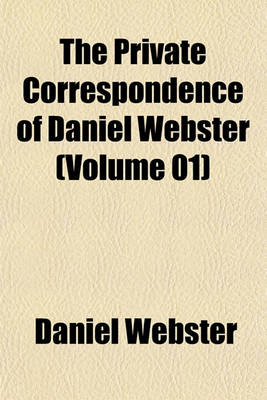 Book cover for The Private Correspondence of Daniel Webster (Volume 01)