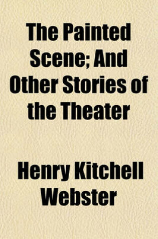 Cover of The Painted Scene; And Other Stories of the Theater