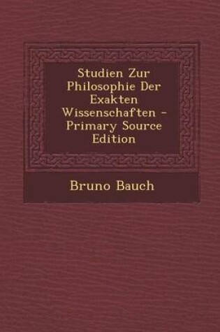 Cover of Studien Zur Philosophie Der Exakten Wissenschaften - Primary Source Edition