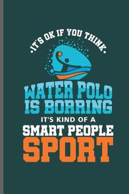 Book cover for Its ok if you think Water Polo is Borring it's kind of a Smart People Sport