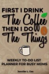 Book cover for Coffee Then Things Weekly To-Do List Planner for Busy Moms