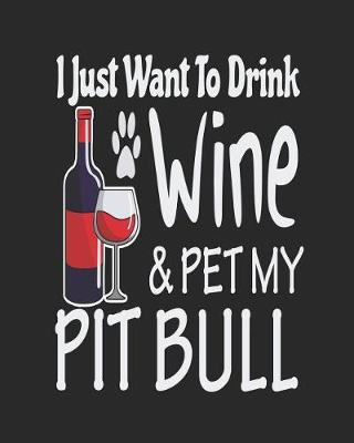 Book cover for I Just Want To Drink Wine & Pet My Pitbull