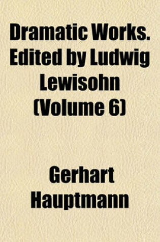 Cover of Dramatic Works. Edited by Ludwig Lewisohn (Volume 6)