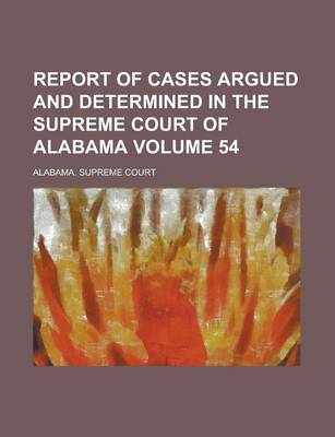 Book cover for Report of Cases Argued and Determined in the Supreme Court of Alabama Volume 54