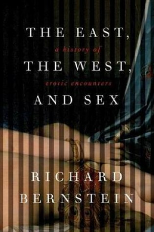 Cover of East, the West, and Sex, The: A History of Erotic Encounters