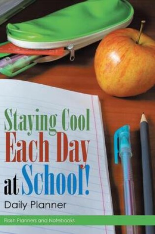 Cover of Staying Cool Each Day at School! Daily Planner