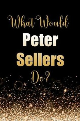 Cover of What Would Peter Sellers Do?