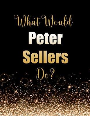 Book cover for What Would Peter Sellers Do?