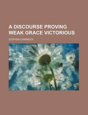 Book cover for A Discourse Proving Weak Grace Victorious