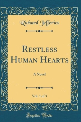 Cover of Restless Human Hearts, Vol. 1 of 3: A Novel (Classic Reprint)