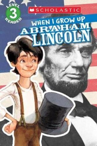 Cover of Scholastic Reader Level 3: When I Grow Up: Abraham Lincoln