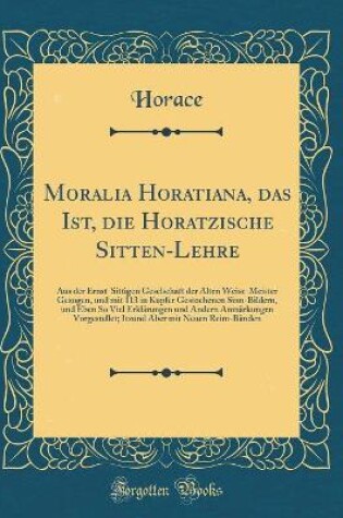 Cover of Moralia Horatiana, Das Ist, Die Horatzische Sitten-Lehre