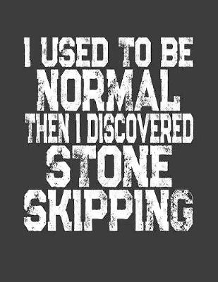 Book cover for I Used To Be Normal Then I Discovered Stone Skipping