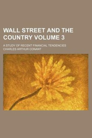 Cover of Wall Street and the Country; A Study of Recent Financial Tendencies Volume 3