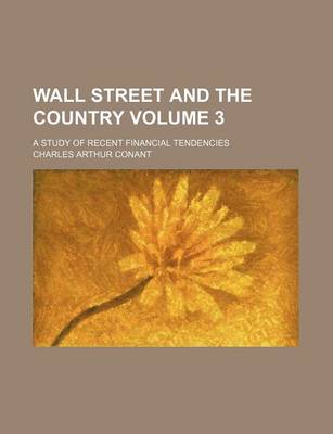 Book cover for Wall Street and the Country; A Study of Recent Financial Tendencies Volume 3