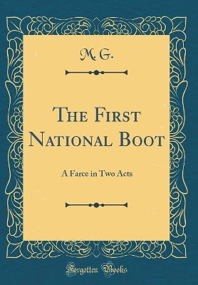 Book cover for The First National Boot: A Farce in Two Acts (Classic Reprint)