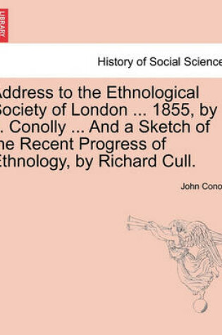 Cover of Address to the Ethnological Society of London ... 1855, by J. Conolly ... and a Sketch of the Recent Progress of Ethnology, by Richard Cull.