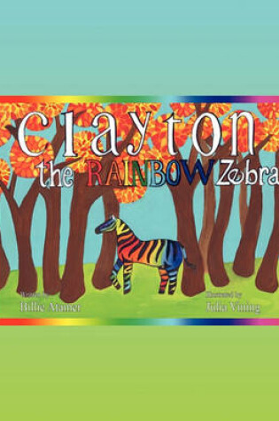 Cover of Clayton the Rainbow Zebra