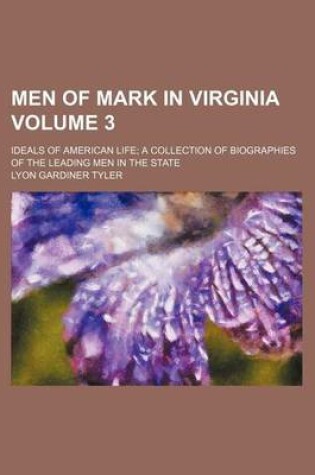 Cover of Men of Mark in Virginia Volume 3; Ideals of American Life; A Collection of Biographies of the Leading Men in the State