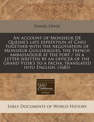 Book cover for An Account of Monsieur de Quesne's Late Expedition at Chio Together with the Negotiation of Monsieur Guilleragues, the French Ambassadour at the Port / In a Letter Written by an Officer of the Grand Vizir's to a Pacha; Translated Into English. (1683)