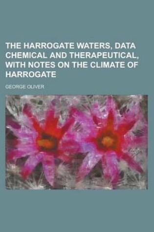Cover of The Harrogate Waters, Data Chemical and Therapeutical, with Notes on the Climate of Harrogate