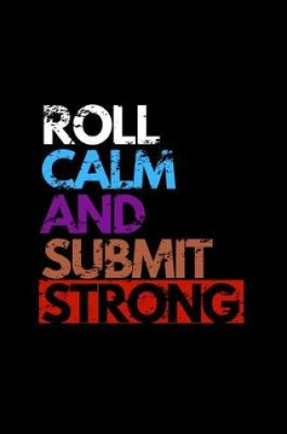 Cover of Roll Calm and Submit Strong