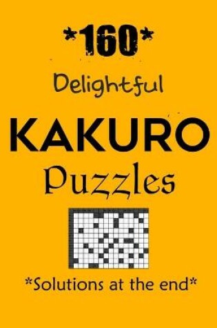 Cover of *160* Delightful Kakuro Puzzles *Solutions at the end*