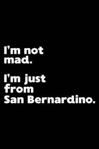 Cover of I'm not mad. I'm just from San Bernardino.