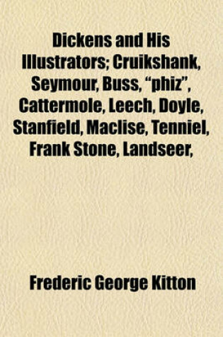 Cover of Dickens and His Illustrators; Cruikshank, Seymour, Buss, Phiz, Cattermole, Leech, Doyle, Stanfield, Maclise, Tenniel, Frank Stone, Landseer,