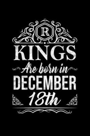 Cover of Kings Are Born In December 18th Notebook Birthday Gift