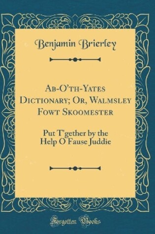 Cover of Ab-O'Th-Yates Dictionary; Or, Walmsley Fowt Skoomester