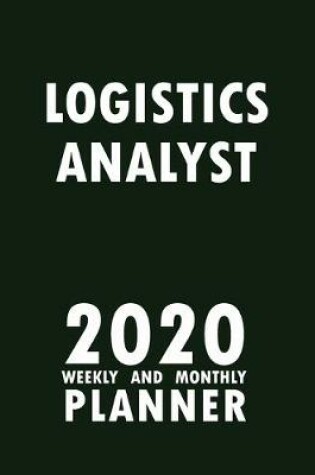 Cover of Logistics Analyst 2020 Weekly and Monthly Planner