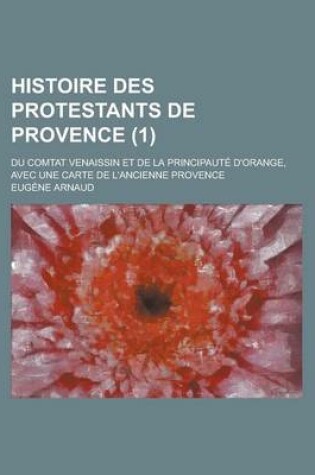 Cover of Histoire Des Protestants de Provence; Du Comtat Venaissin Et de La Principaute D'Orange, Avec Une Carte de L'Ancienne Provence (1)