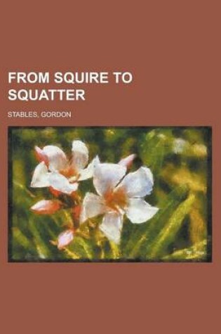 Cover of From Squire to Squatter; A Tale of the Old Land and the New