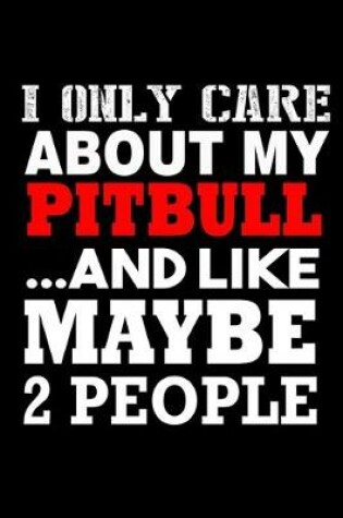 Cover of I Only care about my Pitbull... and Like Maybe 2 People