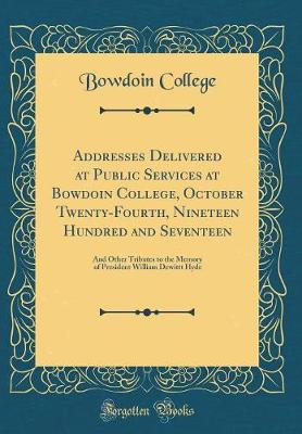 Book cover for Addresses Delivered at Public Services at Bowdoin College, October Twenty-Fourth, Nineteen Hundred and Seventeen