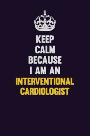 Cover of Keep calm Because I Am An Interventional cardiologist