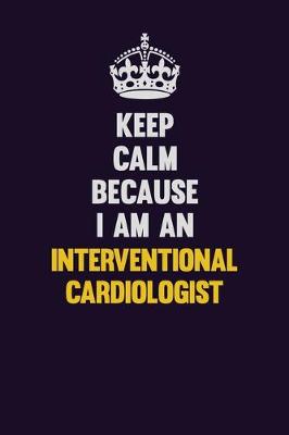 Book cover for Keep calm Because I Am An Interventional cardiologist