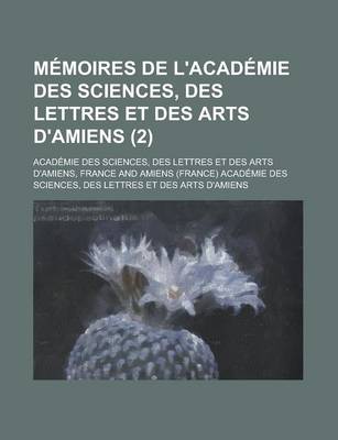 Book cover for Memoires de L'Academie Des Sciences, Des Lettres Et Des Arts D'Amiens (2)